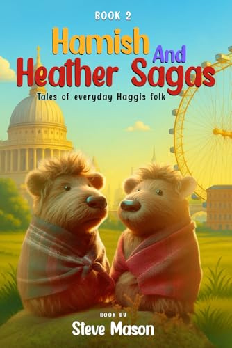 Hamish And Heather Sagas: Tales Of Everyday Haggis Folk: Evergreen Hollow To London: Advantures Of Friendship And Everyday Magic With Hamich And Heather Haggis