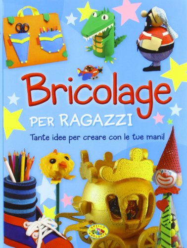 Bricolage per ragazzi. Ediz. illustrata