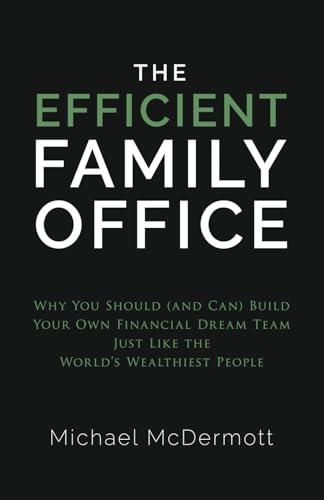 The Efficient Family Office: Why You Should (and Can) Build Your Own Financial Dream Team Like the World’s Wealthiest Families