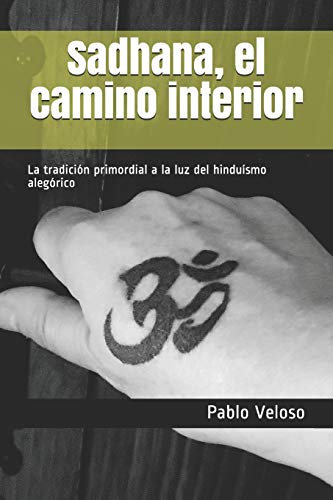 Sadhana, el camino interior: La tradición primordial a la luz del hinduísmo alegórico: 1