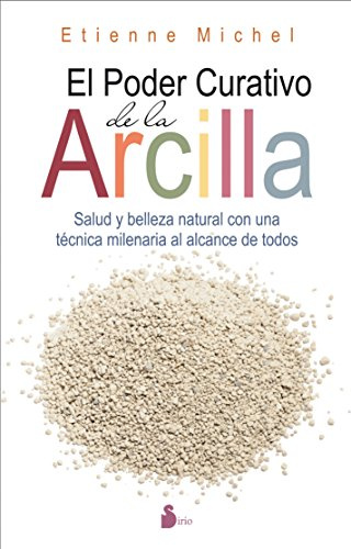 EL PODER CURATIVO DE LA ARCILLA: SALUD Y BELLEZA NATURAL CON UNA TÉCNICA MILENARIA AL ALCANCE DE TODOS (ESPIRITUALIDAD)