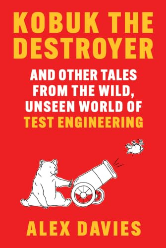 Kobuk the Destroyer: And Other Tales from the Wild, Unseen World of Test Engineering
