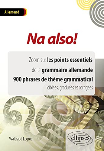 Na also !: Zoom sur les points essentiels de la grammaire allemande, 900 phrases de thème grammatical ciblées, graduées et corrigées