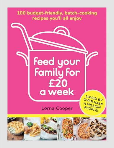 Feed Your Family For £20 a Week: 100 Budget-Friendly, Batch-Cooking Recipes You'll All Enjoy
