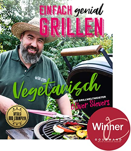 Einfach genial grillen - Vegetarisch: Mit Grillweltmeister Oliver Sievers. Ausgezeichnet als Bestes vegetarisches Kochbuch!