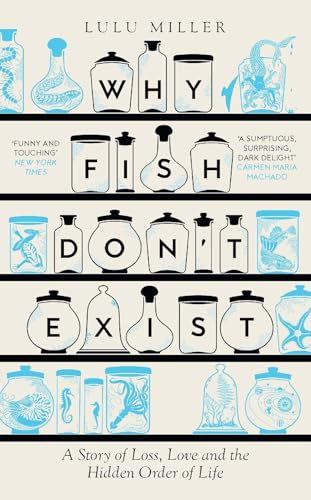 Why Fish Don't Exist: Longlisted for the Women’s Prize for Non-Fiction 2025: A Story of Finding Our Way in a Chaotic World