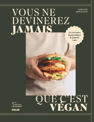 Vous ne devinerez jamais que c'est vegan: 70 recettes inattendues et jamais vues