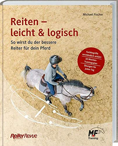 Reiten - leicht & logisch: So wirst du der bessere Reiter für dein Pferd. Mit Tipps für den Reitunterricht, die Pferdeausbildung und einem 10-Wochen-Trainingplan.