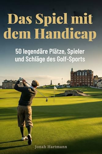 Das Spiel mit dem Handicap: 50 legendäre Plätze, Spieler und Schläge des Golf-Sports
