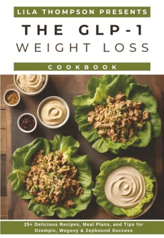 GLP-1 Weight Loss Cookbook: 25+ Delicious Recipes, Meal Plans, and Tips for Ozempic, Wegovy & Zepbound Success