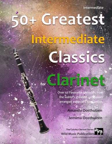 50+ Greatest Intermediate Classics for Clarinet: Instantly recognisable tunes by the world's greatest composers arranged for the intermediate clarinet player (Clarinet Music for Intermediate Players)