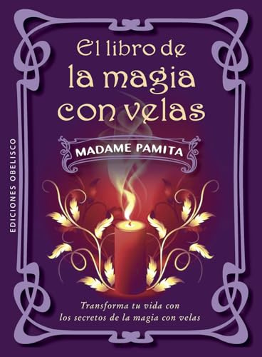 El libro de la magia con velas; Transforma tu vida con los secretos de la magia con velas (Magia y ocultismo)