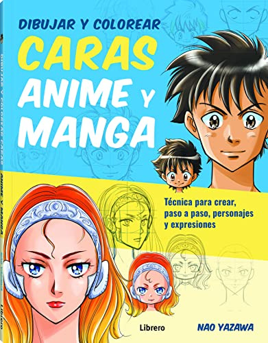 Dibujar Y Colorear Caras Anime Y Manga :Técnica Para Crear, Paso A Paso, Personajes Y Expresiones (DIBUJAR Y PINTAR)