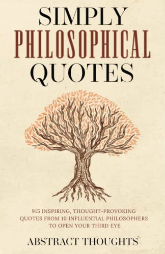 Simply Philosophical Quotes: 915 Inspiring, Thought-Provoking Quotes from 10 Influential Philosophers to Open Your Third Eye