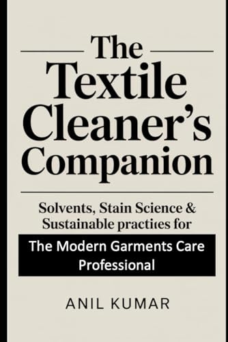 The Textile Cleaner’s Companion: Solvents, Stain Science & Sustainable Practices for the Modern Garment Care Professional