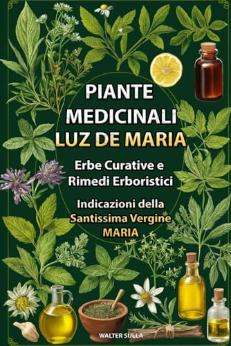LIBRO PIANTE MEDICINALI RIVELAZIONI DELLA MADONNA LUZ DE MARIA CON RIMEDI ERBORISTICI PER GUARIRE NATURALMENTE CON LE ERBE E PIANTE. RICETTE PER OLI, INFUSI, IMPACCHI E TANTO ALTRO.
