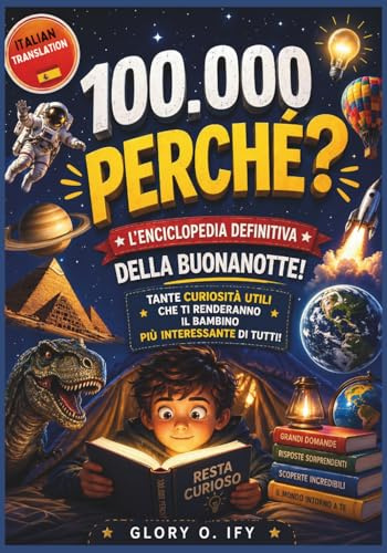 100.000 Perché Libro per bambini, preadolescenti e adolescenti curiosi: L'Enciclopedia Definitiva della Buonanotte: Conoscenze casuali ma utili che ti renderanno il ragazzo più interessante di sempre