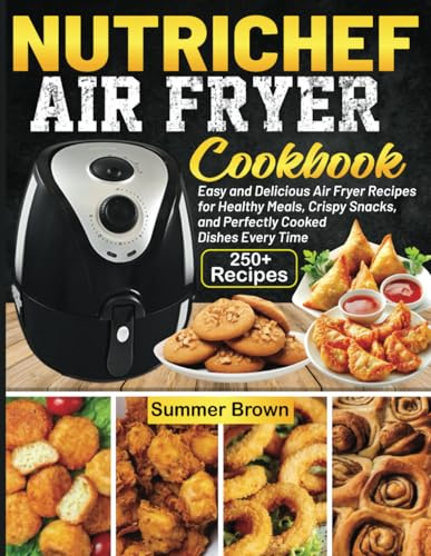 NutriChef Air Fryer Cookbook: Easy and Delicious Air Fryer Recipes for Healthy Meals, Crispy Snacks, and Perfectly Cooked Dishes Every Time