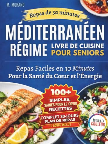 Livre de Cuisine Méditerranéenne Rapide et Facile Pour Seniors: Recettes de 30 Minutes Avec des Ingrédients du Quotidien pour Favoriser la Santé Cardiaque, l’Énergie et la Vitalité