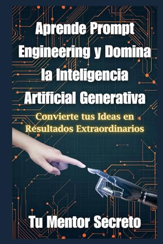 Aprende Prompt Engineering y Domina la Inteligencia Artificial Generativa: Convierte tus Ideas en Resultados Extraordinarios
