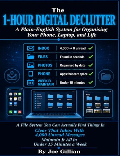 The 1-Hour Digital Declutter: A Plain-English System for Organising Your Phone, Laptop, and Life. How to Create a File System You Can Actually Find Things In, Clear the Inbox That Has 4,000 Unread.