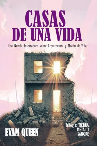 Casas de una Vida: Una Novela Inspiradora sobre Arquitectura y Misión de Vida: 1 (Tierra, Metal y Sangre)