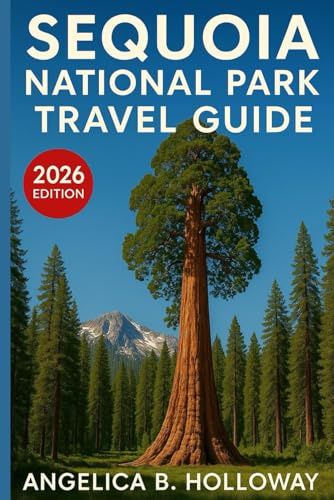 Sequoia National Park Travel Guide 2026: Everything You need to Know Plan a Stress- Free and Inspiring Trips: Must-See Attractions, Hidden Gems and Local Tips