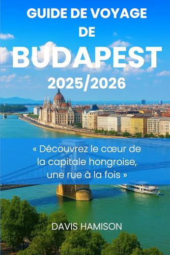 GUIDE DE VOYAGE DE BUDAPEST 2026: « Découvrez le cœur de la capitale hongroise, une rue à la fois »
