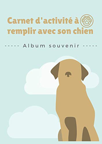 Carnet d'activité à remplir avec son chien: Album souvenir | Animaux de compagnie | Conseils pour apprendre des tours | Ecrivez votre histoire, vos plus beaux moments, vos photos