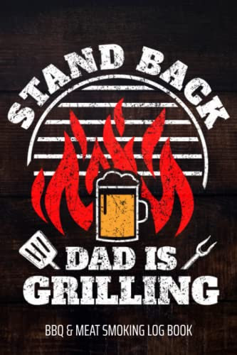 Stand Back Dad Is Grilling BBQ & Meat Smoking Log Book: BBQ Journal and Smoker Log book, A BBQ Cooking Diary and Cook Book For Smoking Meats