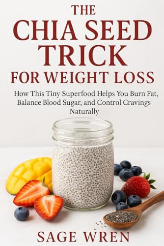 THE CHIA SEED TRICK FOR WEIGHT LOSS: How This Tiny Superfood Helps You Burn Fat, Balance Blood Sugar, and Control Cravings Naturally