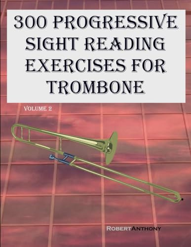 300 Progressive Sight Reading Exercises for Trombone: Volume 2