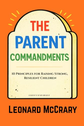 The Parent Commandments: 10 Principles for Raising Smart, Resilient Children