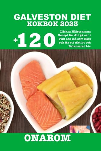 GALVESTON DIET KOKBOK 2023: +120 Läckra Hälsosamma Recept för Att gå ner i Vikt och må som Bäst och Ha ett Aktivt och Balanserat Liv