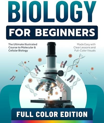Biology for Beginners: The Ultimate Illustrated Course to Molecular & Cellular Biology Made Easy