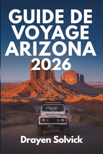 GUIDE DE VOYAGE ARIZONA 2026: À la découverte des merveilles du Grand Canyon, État des États-Unis