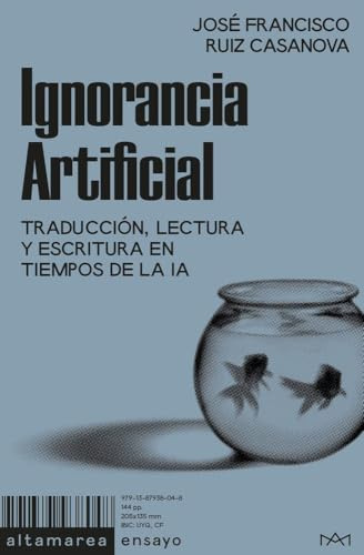Ignorancia Artificial: Traducción, lectura y escritura en tiempos de la IA: 55 (Ensayo)