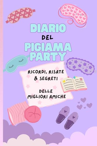 Diario del Pigiama Party - Ricordi, Risate & Segreti delle Migliori Amiche: l diario creativo per ragazze dagli 8 ai 12 anni - per ricordare ogni ... momento speciale con le tue amiche del cuore