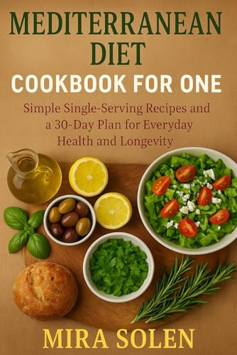 Mediterranean Diet Cookbook for One: Simple Single-Serving Recipes and a 30-Day Plan for Everyday Health and Longevity