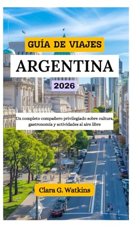 GUÍA DE VIAJES DE ARGENTINA 2026: Un completo compañero privilegiado sobre cultura, gastronomía y actividades al aire libre