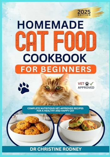 Homemade Cat Food Cookbook for Beginners: Complete Nutritious Vet-Approved Recipes for a Healthy and Happy Cat (Homemade Healthy Recipes for Cats)