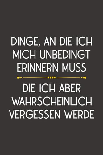 Dinge, An Die Ich Mich Unbedingt Erinnern Muss, Die Ich Aber Wahrscheinlich Vergessen Werde. Notizbuch Für Vergessliche: Lustig Geschenke für Vergessliche Menschen