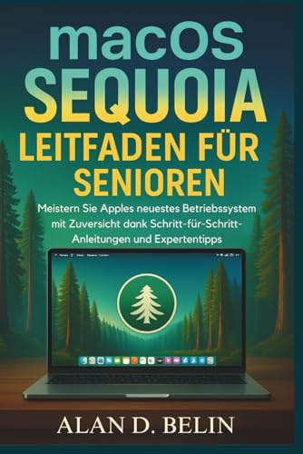 macOS Sequoia Leitfaden Für Senioren: Meistern Sie Apples neuestes Betriebssystem mit Zuversicht dank Schritt-für-Schritt-Anleitungen und Expertentipps