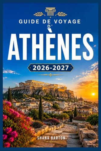 GUIDE DE VOYAGE D'ATHÈNES 2026-2027: Découvrez 3 000 ans d’histoire sans perdre un seul après-midi.