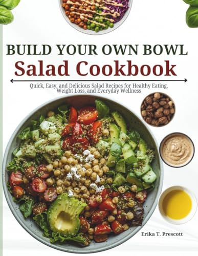 Build Your Own Bowl Salad Cookbook: Quick, Easy, and Delicious Salad Recipes for Healthy Eating, Weight Loss, and Everyday Wellness | Full Color Recipes