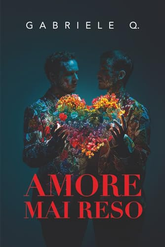 Amore mai reso: Un romanzo sull’amore, la dipendenza affettiva, il coming out e sul coraggio di essere sé stessi