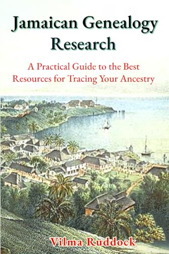 Jamaican Genealogy Research: A Practical Guide to the Best Resources for Tracing Your Ancestry