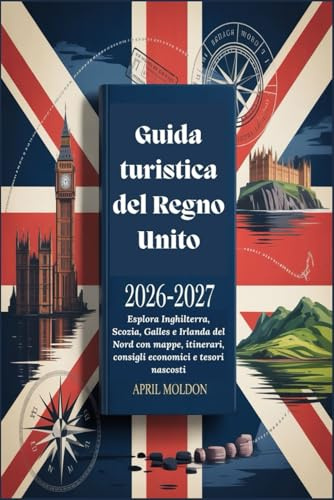 Guida turistica del Regno Unito 2026-2027: Esplora Inghilterra, Scozia, Galles e Irlanda del Nord con mappe, itinerari, consigli economici e tesori nascosti