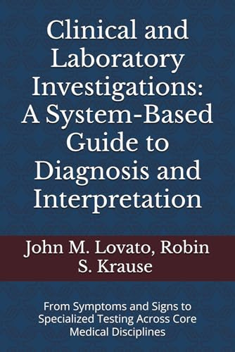 Clinical and Laboratory Investigations: A System-Based Guide to Diagnosis and Interpretation: From Symptoms and Signs to Specialized Testing Across Core Medical Disciplines