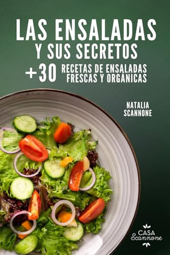 Las Ensaladas y Sus Secretos: Recetas de Ensaladas Frescas: Descubre Cómo Preparar Ensaladas Nutritivas y Aderezos Naturales para una Vida Saludable.